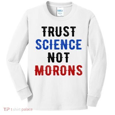 Trust Science Not Morons Kids Long Sleeve Shirt