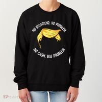 Trump Saying No Boyfriend No Problem No Cash Big Problem Women's Sweatshirt thumb 0