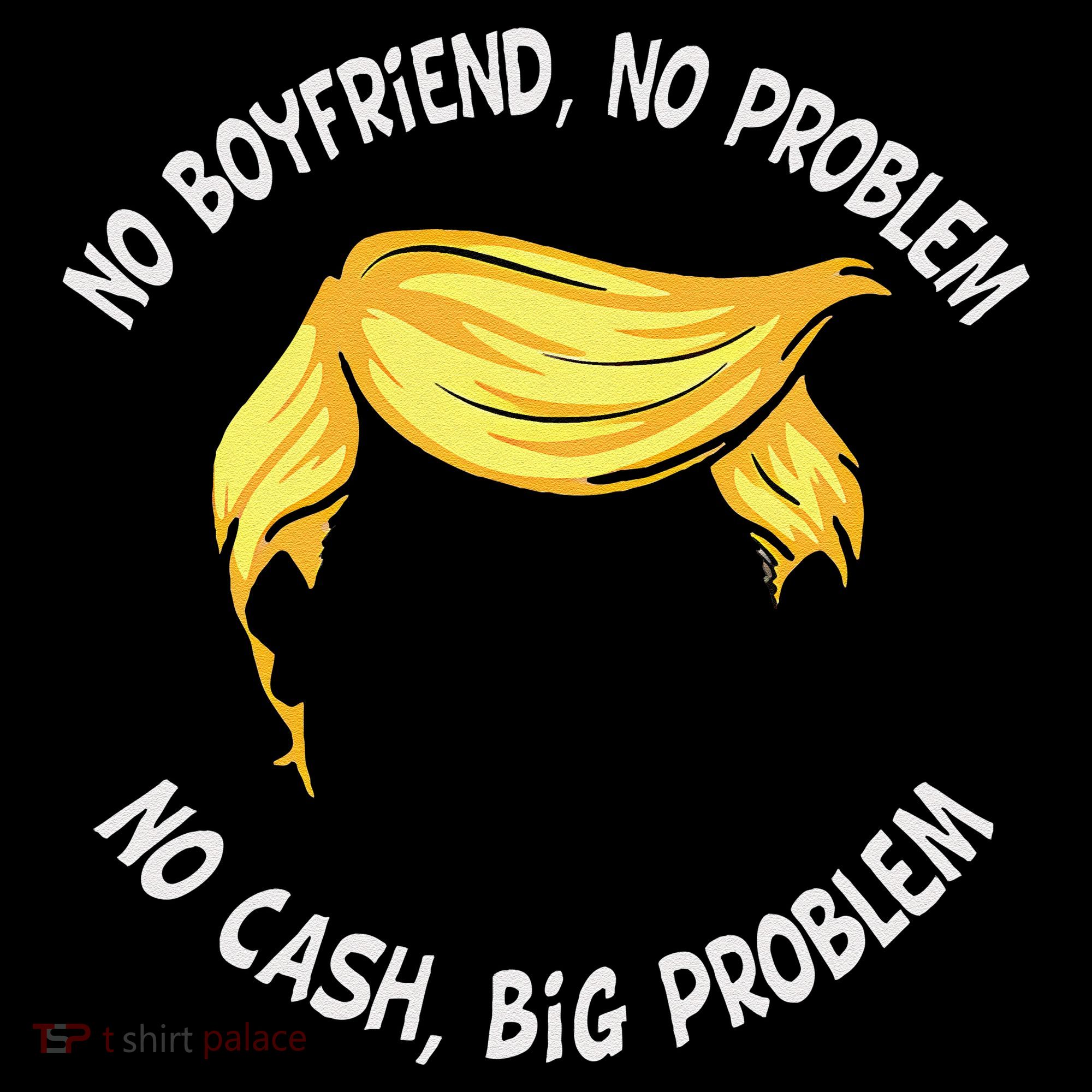 Trump Saying No Boyfriend No Problem No Cash Big Problem Women's Hoodie