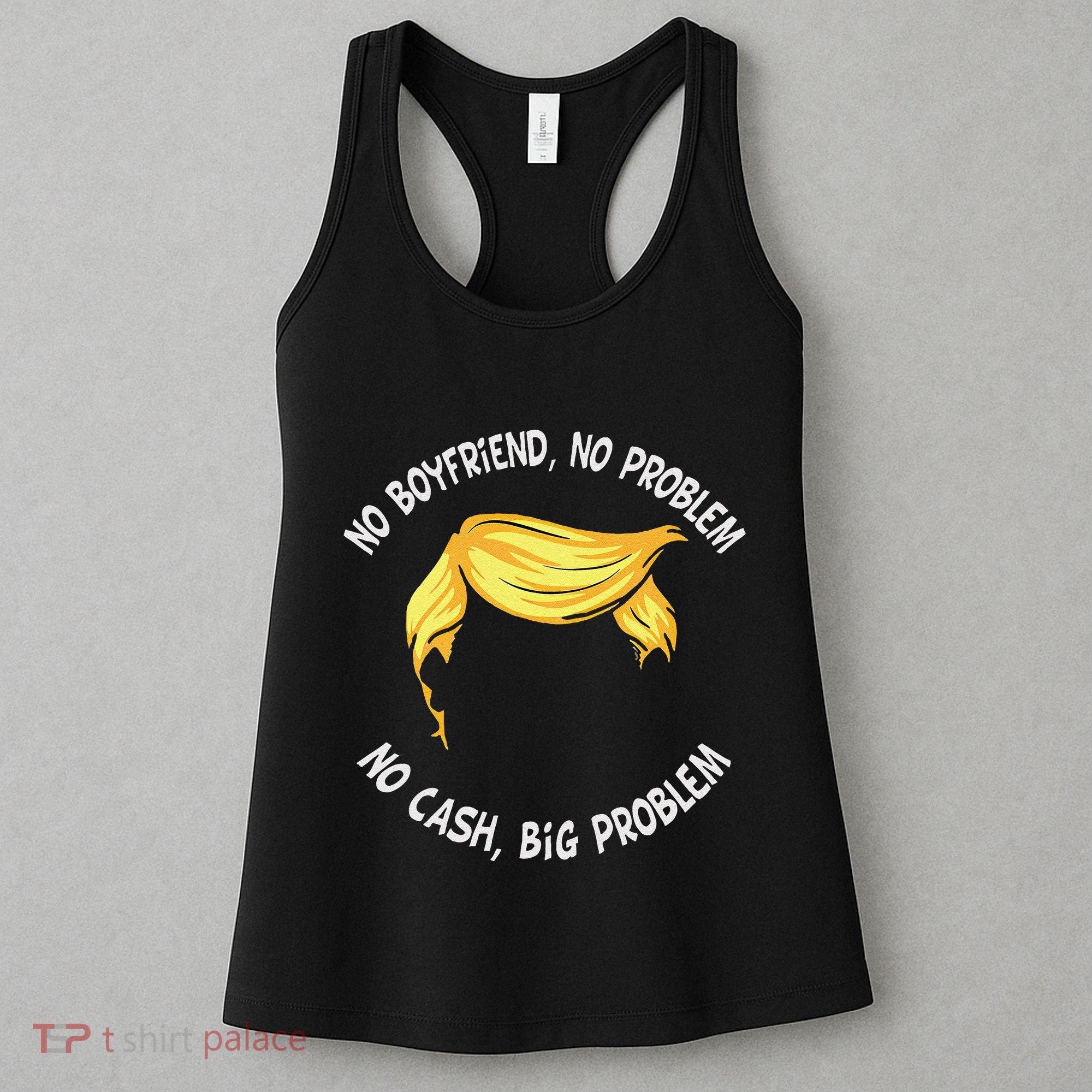 Trump Saying No Boyfriend No Problem No Cash Big Problem Women's Tank Top
