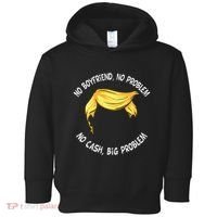Trump Saying No Boyfriend No Problem No Cash Big Problem Toddler Hoodie thumb 0