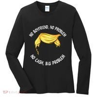 Trump Saying No Boyfriend No Problem No Cash Big Problem Women's Long Sleeve Shirt thumb 0