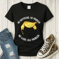 Trump Saying No Boyfriend No Problem No Cash Big Problem Women's T-Shirt thumb 3