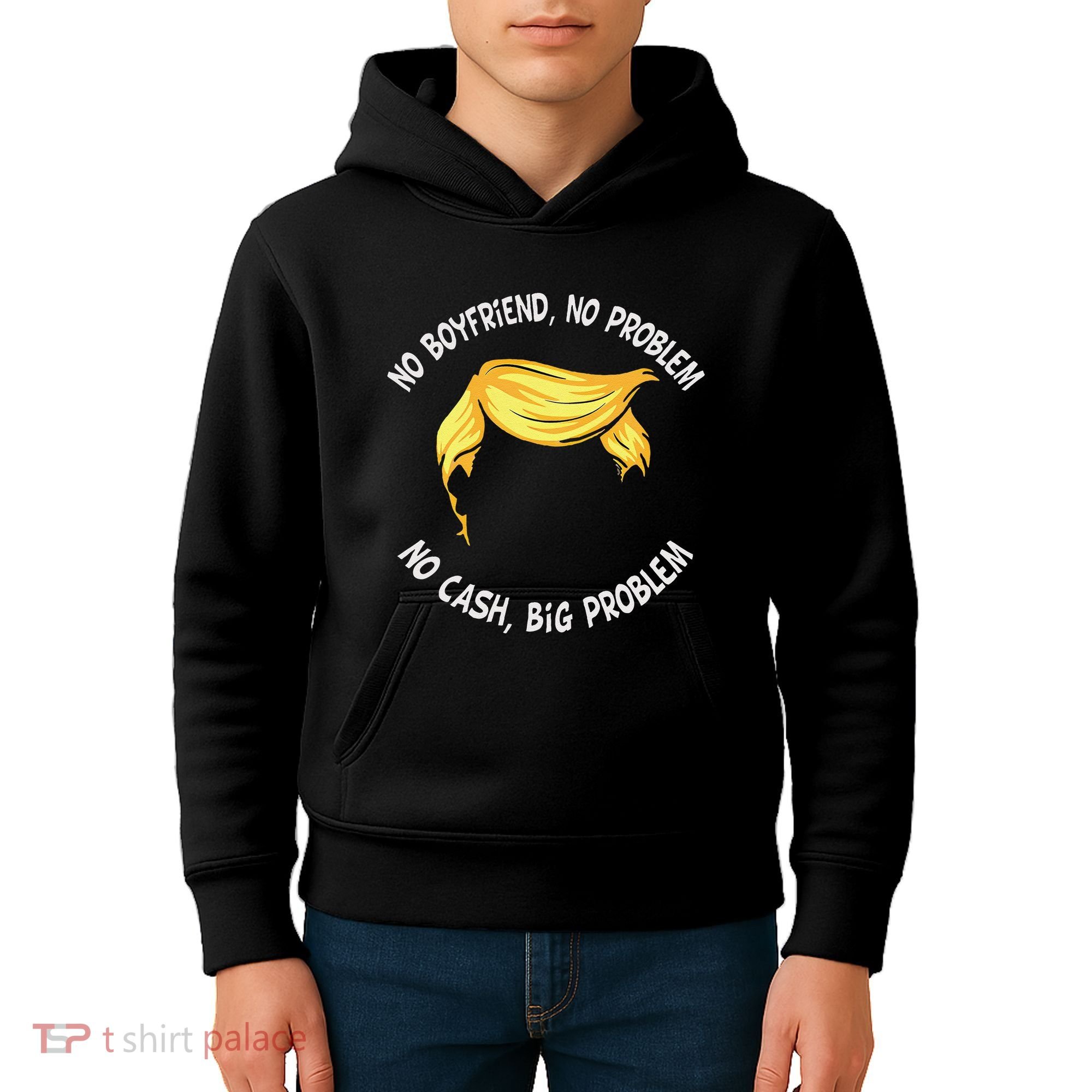 Trump Saying No Boyfriend No Problem No Cash Big Problem Kids Hoodie