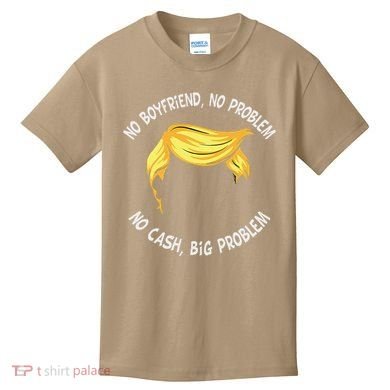Trump Saying No Boyfriend No Problem No Cash Big Problem Kids T-Shirt