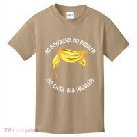 Trump Saying No Boyfriend No Problem No Cash Big Problem Kids T-Shirt thumb 0