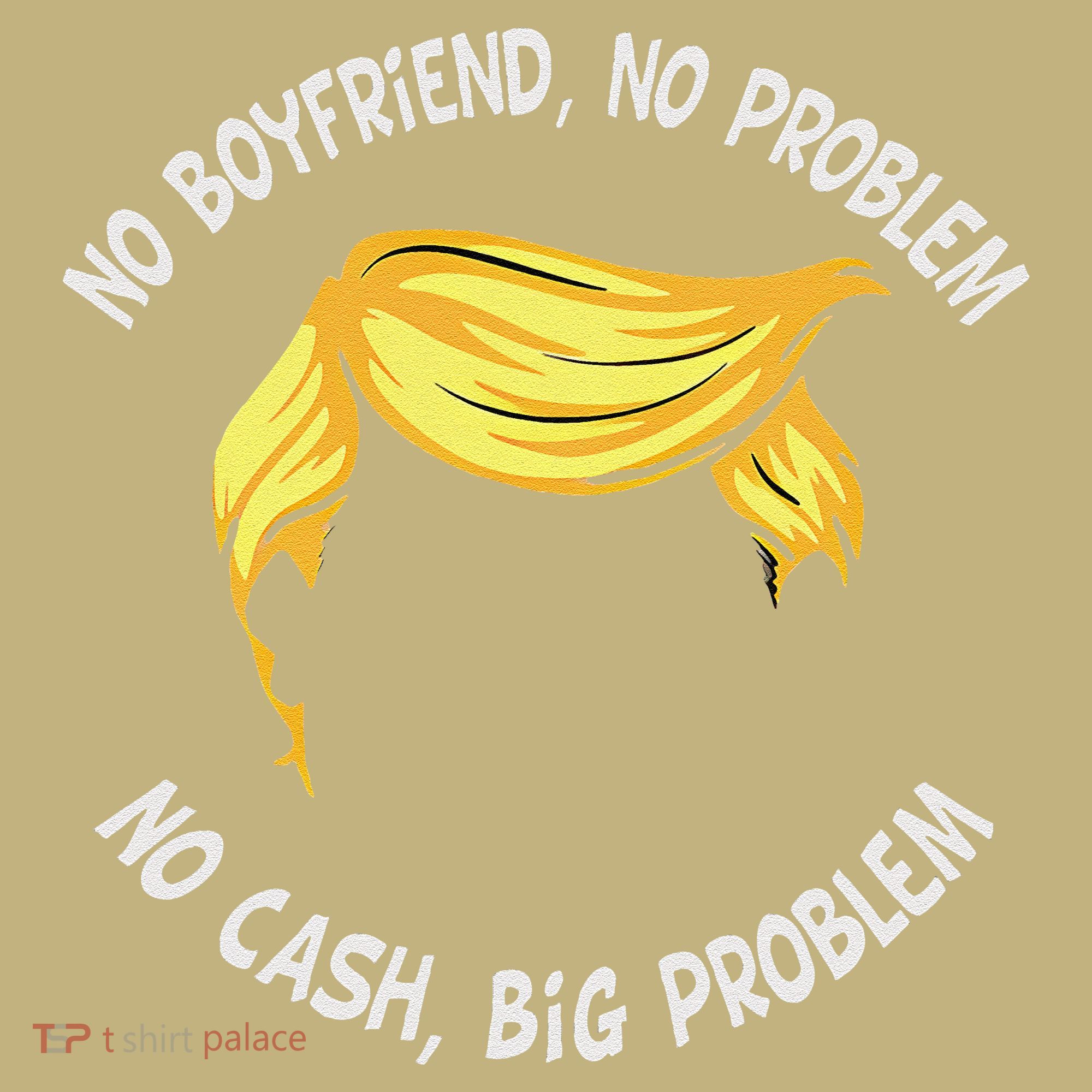 Trump Saying No Boyfriend No Problem No Cash Big Problem Kids T-Shirt