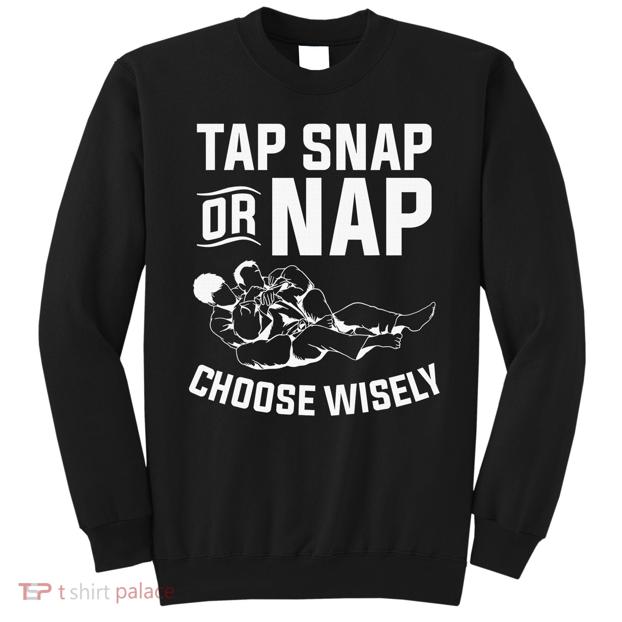 Tap Snap Or Nap Jiu Jitsu Brazilian BJJ Gifts Sweatshirt
