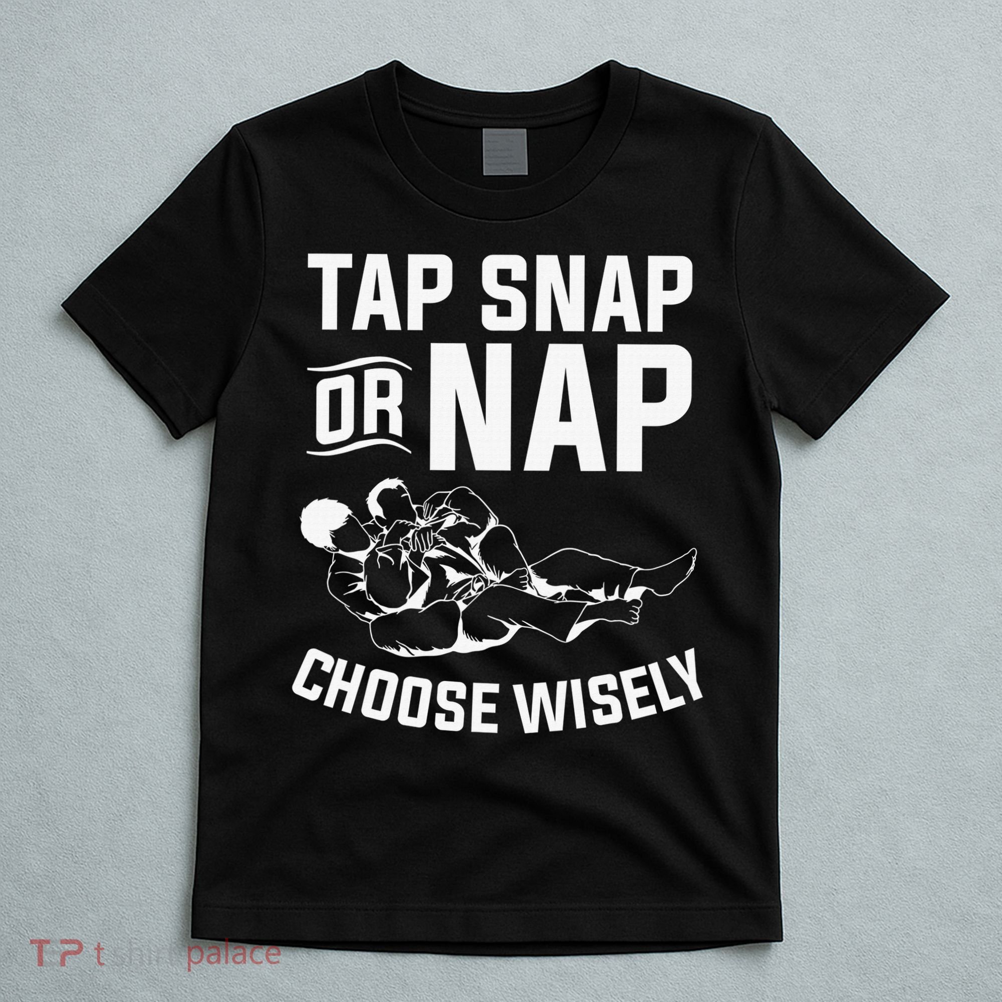 Tap Snap Or Nap Jiu Jitsu Brazilian BJJ Gifts T-Shirt