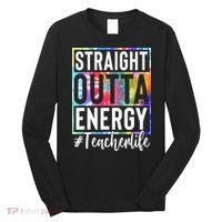Teacher Straight Outta Energy Teacher Life Long Sleeve Shirt thumb 0