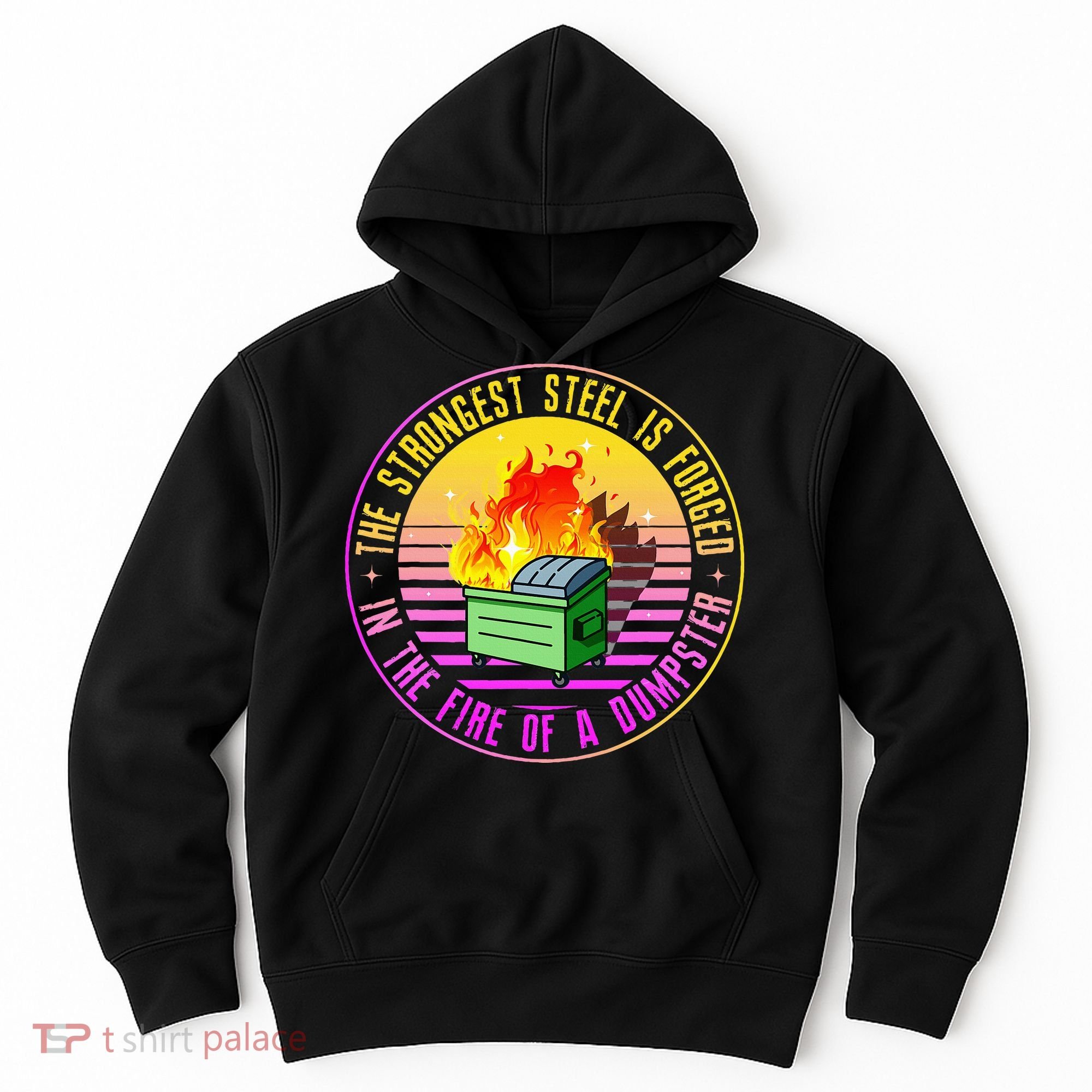 The Strongest Steel Is Forged In The Fire Of A Dumpster Hoodie