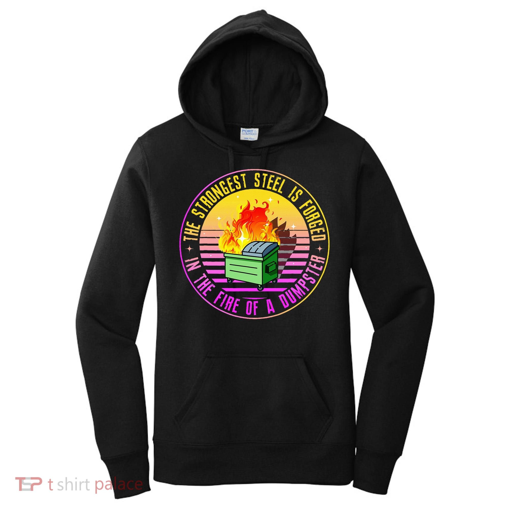 The Strongest Steel Is Forged In The Fire Of A Dumpster Women's Hoodie