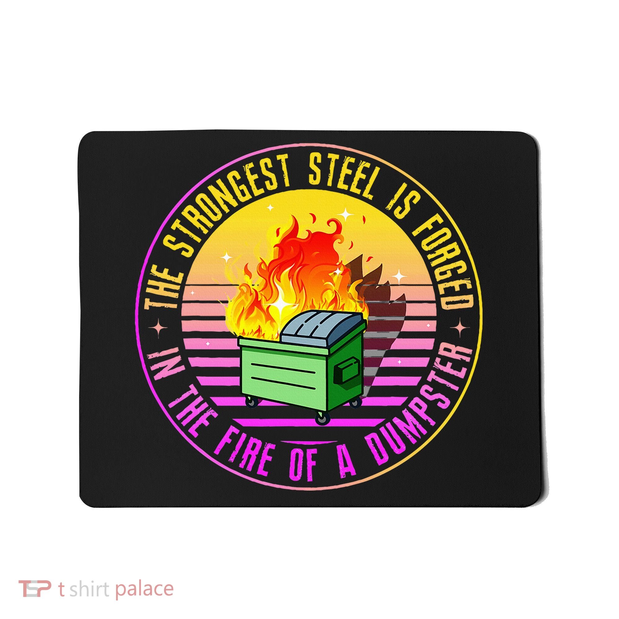 The Strongest Steel Is Forged In The Fire Of A Dumpster Mousepad