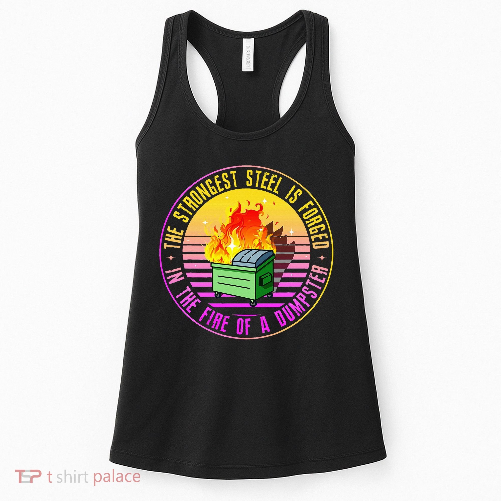 The Strongest Steel Is Forged In The Fire Of A Dumpster Women's Tank Top