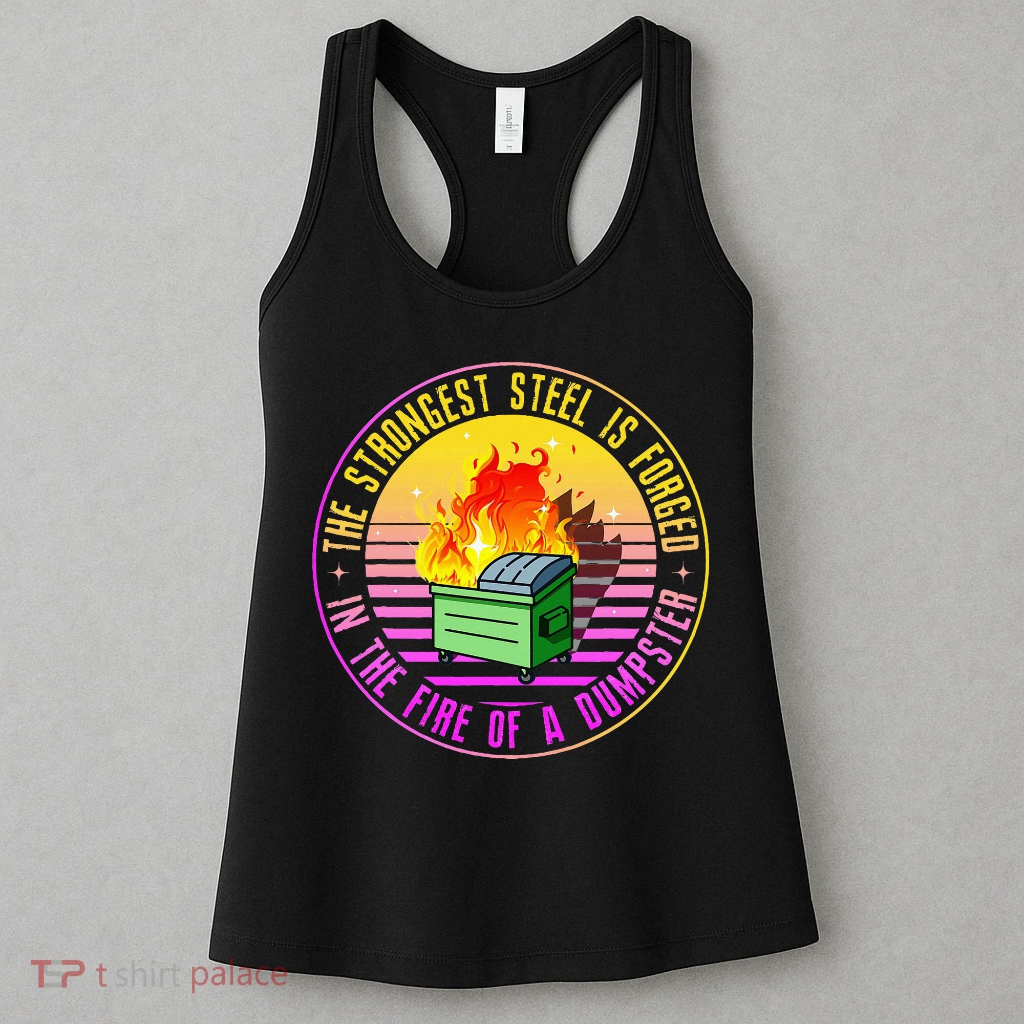 The Strongest Steel Is Forged In The Fire Of A Dumpster Women's Tank Top