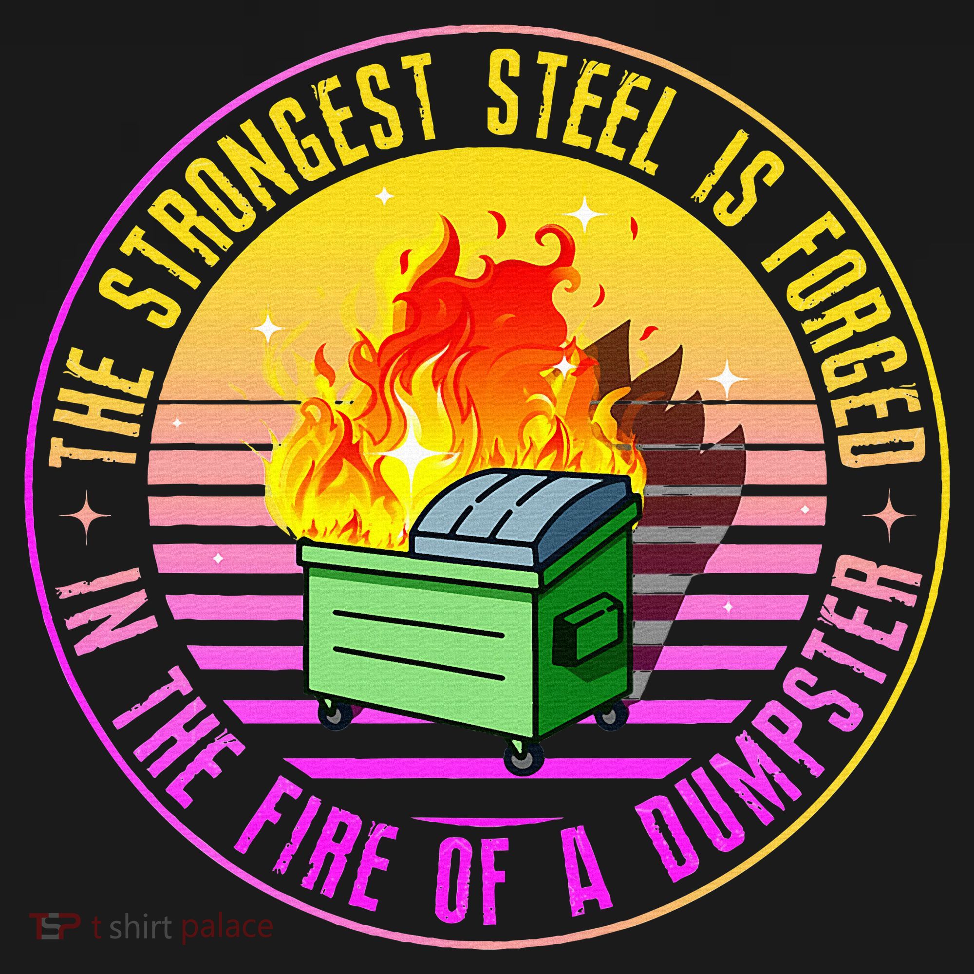 The Strongest Steel Is Forged In The Fire Of A Dumpster Women's Tank Top