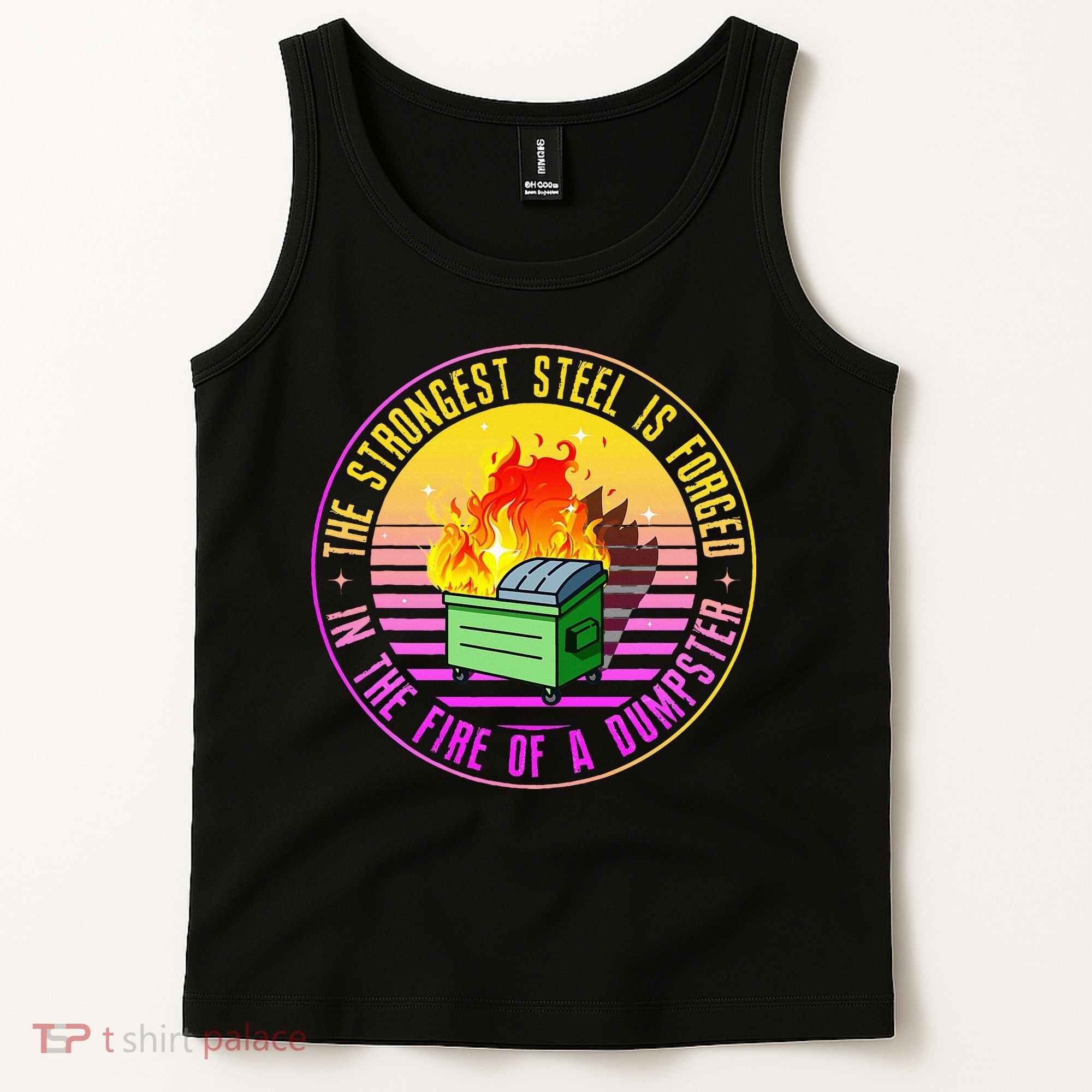 The Strongest Steel Is Forged In The Fire Of A Dumpster Tank Top