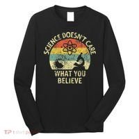 Teacher Scientific Science Doesnt Care What You Believe In Long Sleeve Shirt thumb 0
