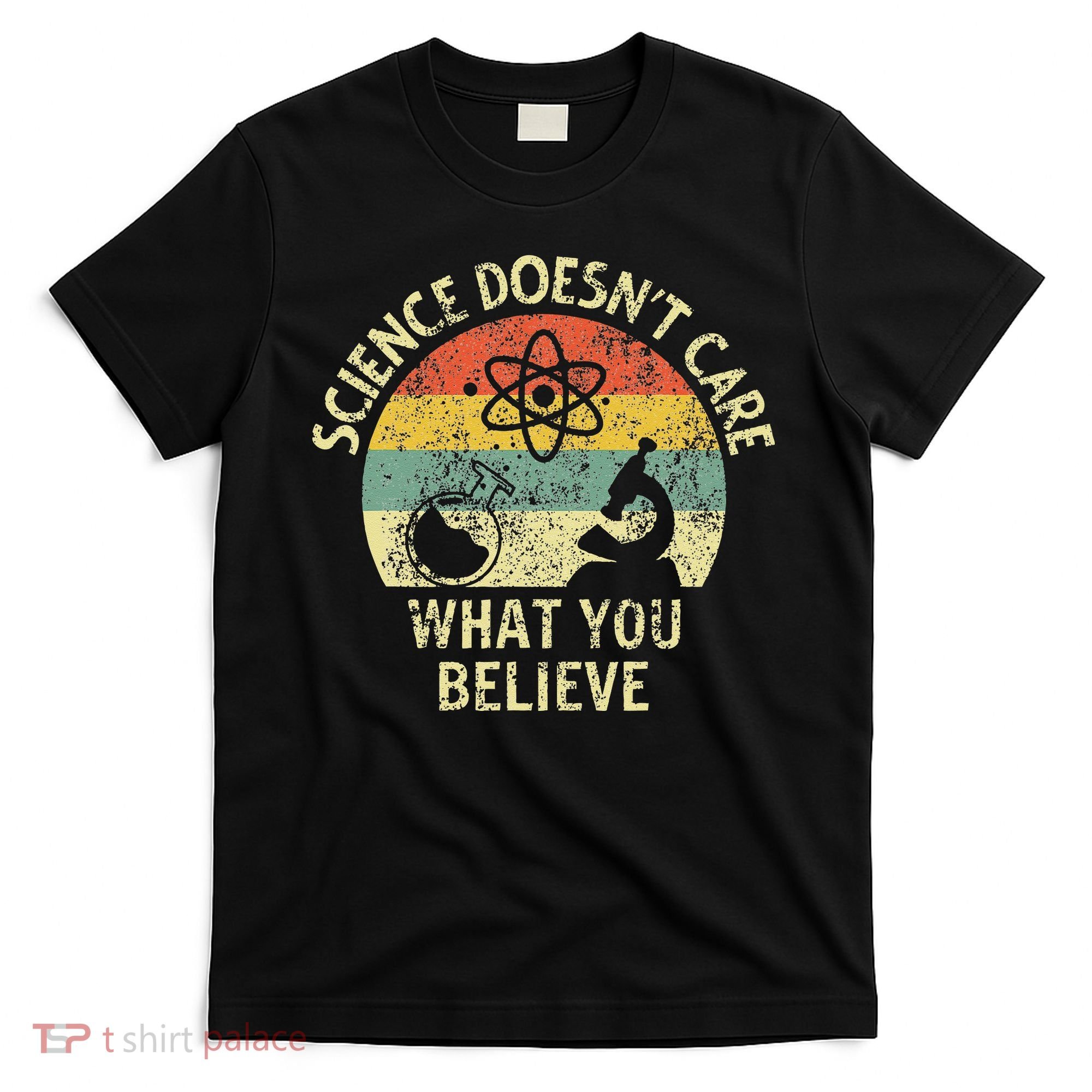 Teacher Scientific Science Doesnt Care What You Believe In T-Shirt