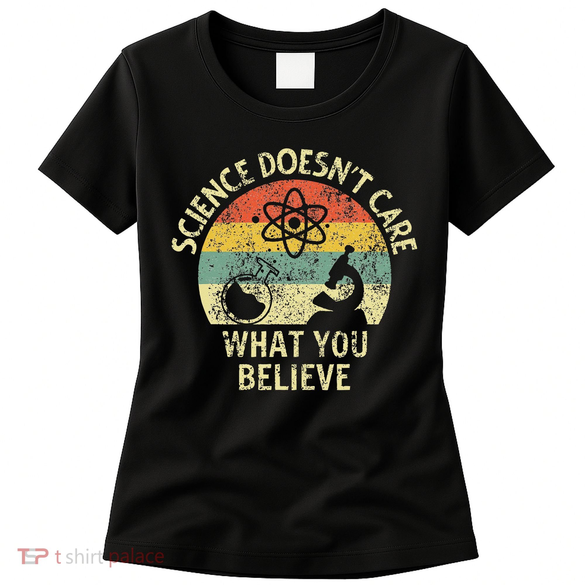Teacher Scientific Science Doesnt Care What You Believe In Women's T-Shirt