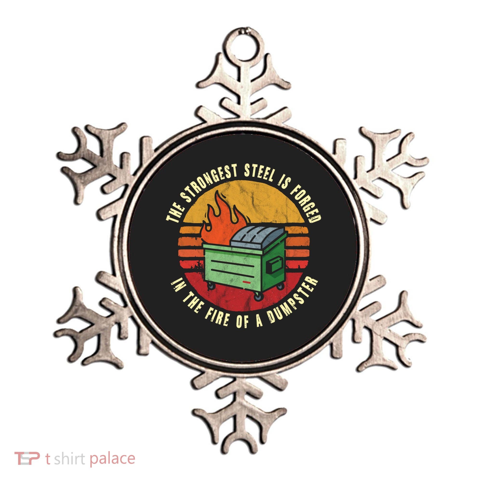 The Strongest Steel Is Forged In The Fire Of A Dumpster Gift Ornament