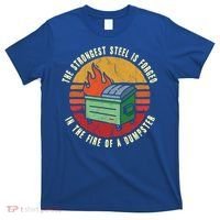 The Strongest Steel Is Forged In The Fire Of A Dumpster Gift T-Shirt thumb 0