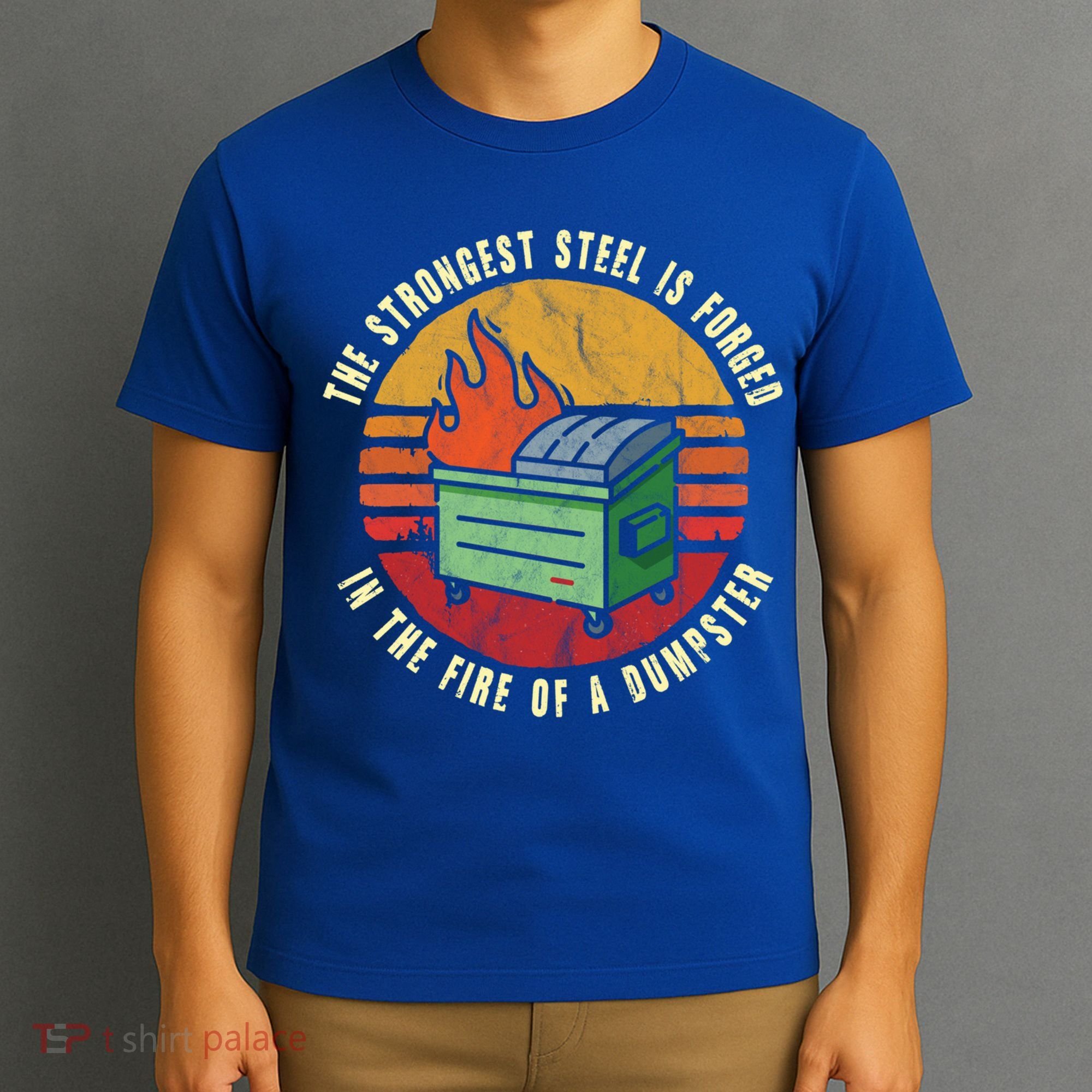 The Strongest Steel Is Forged In The Fire Of A Dumpster Gift T-Shirt