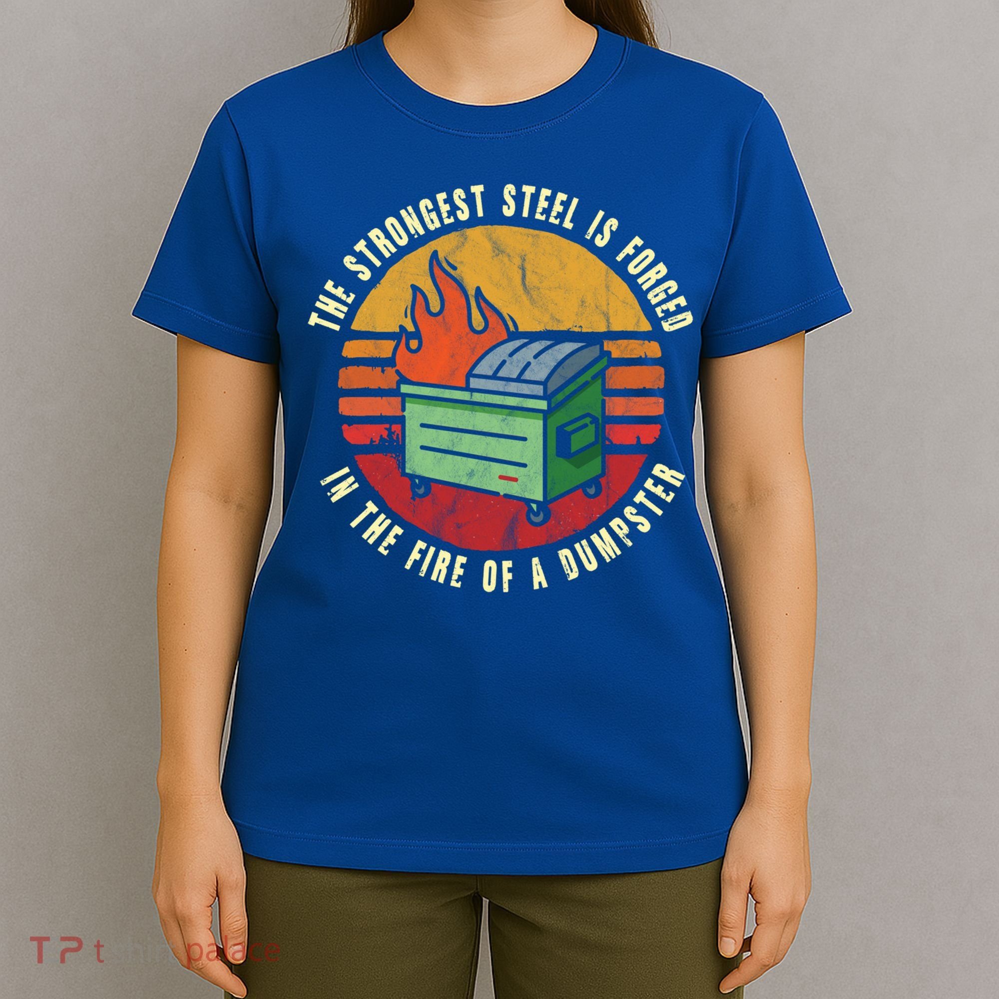 The Strongest Steel Is Forged In The Fire Of A Dumpster Gift T-Shirt