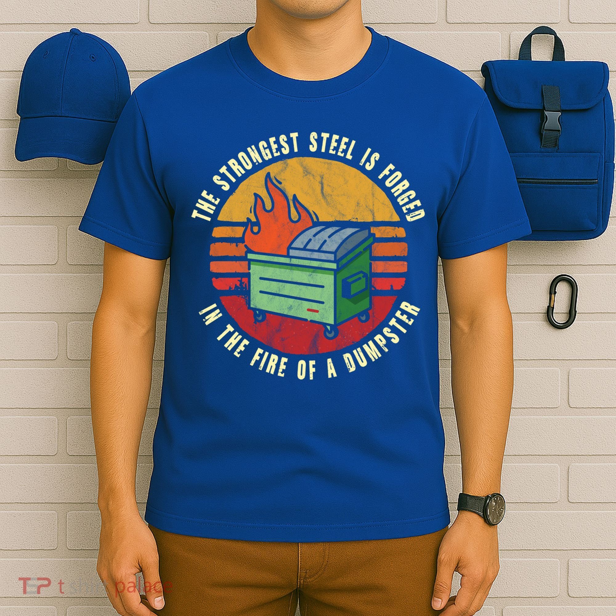 The Strongest Steel Is Forged In The Fire Of A Dumpster Gift T-Shirt