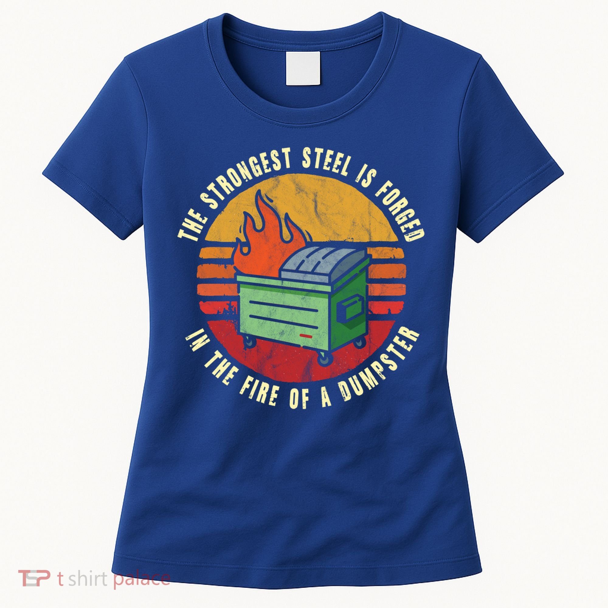 The Strongest Steel Is Forged In The Fire Of A Dumpster Gift Women's T-Shirt