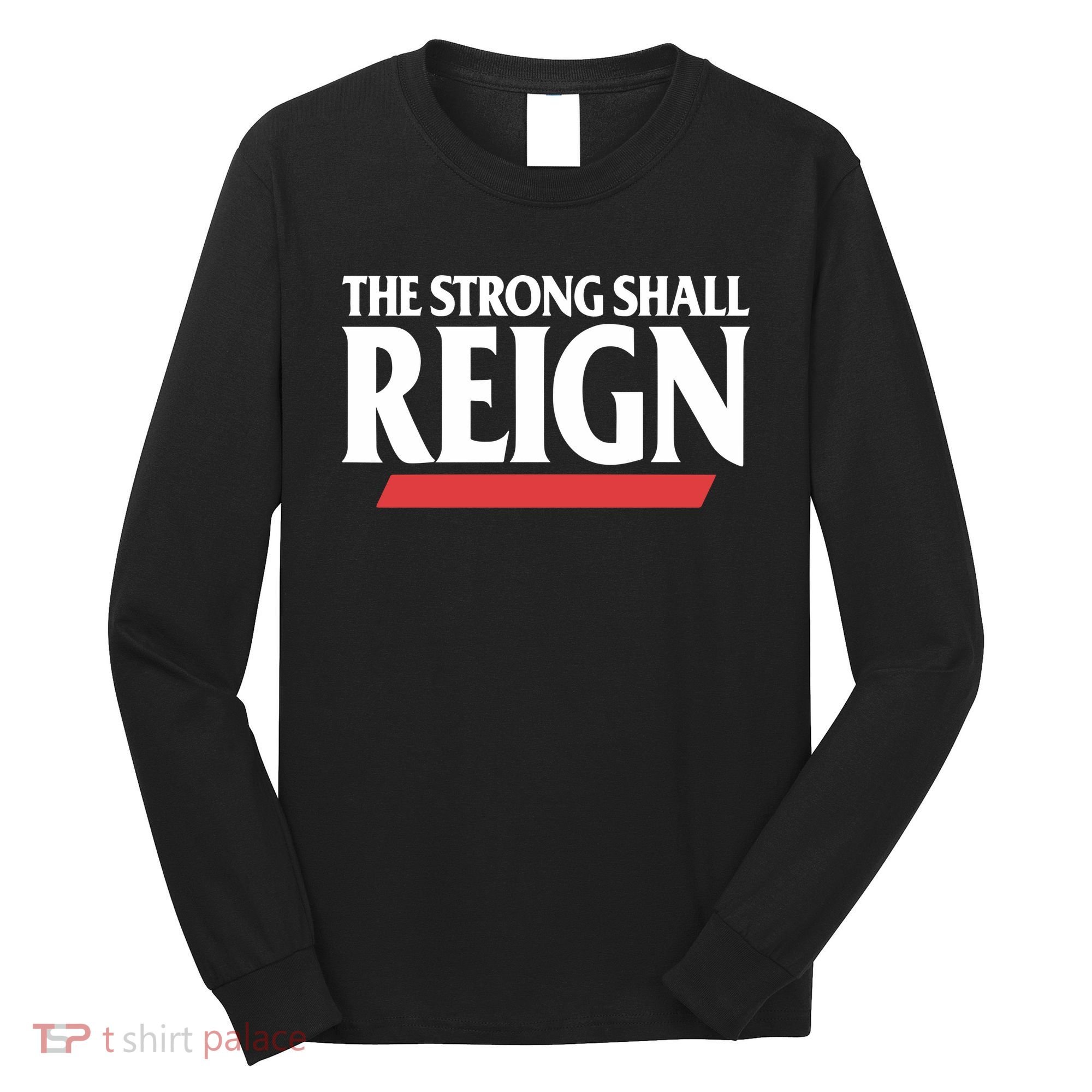 The Strong Shall Reign Long Sleeve Shirt