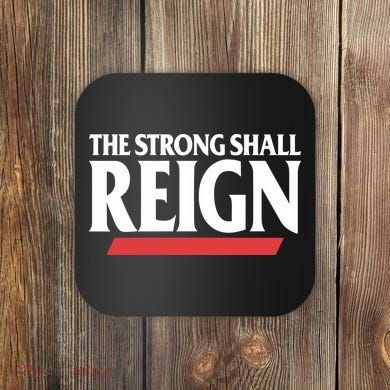 The Strong Shall Reign Coaster