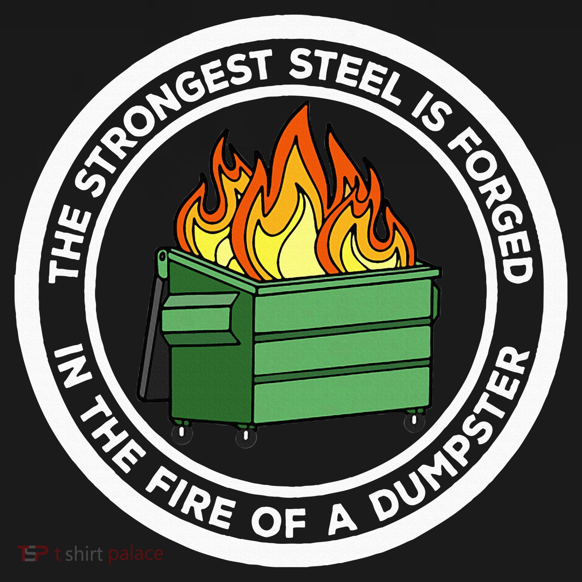 The Strongest Steel Is Forged In The Fire Of A Dumpster T-Shirt