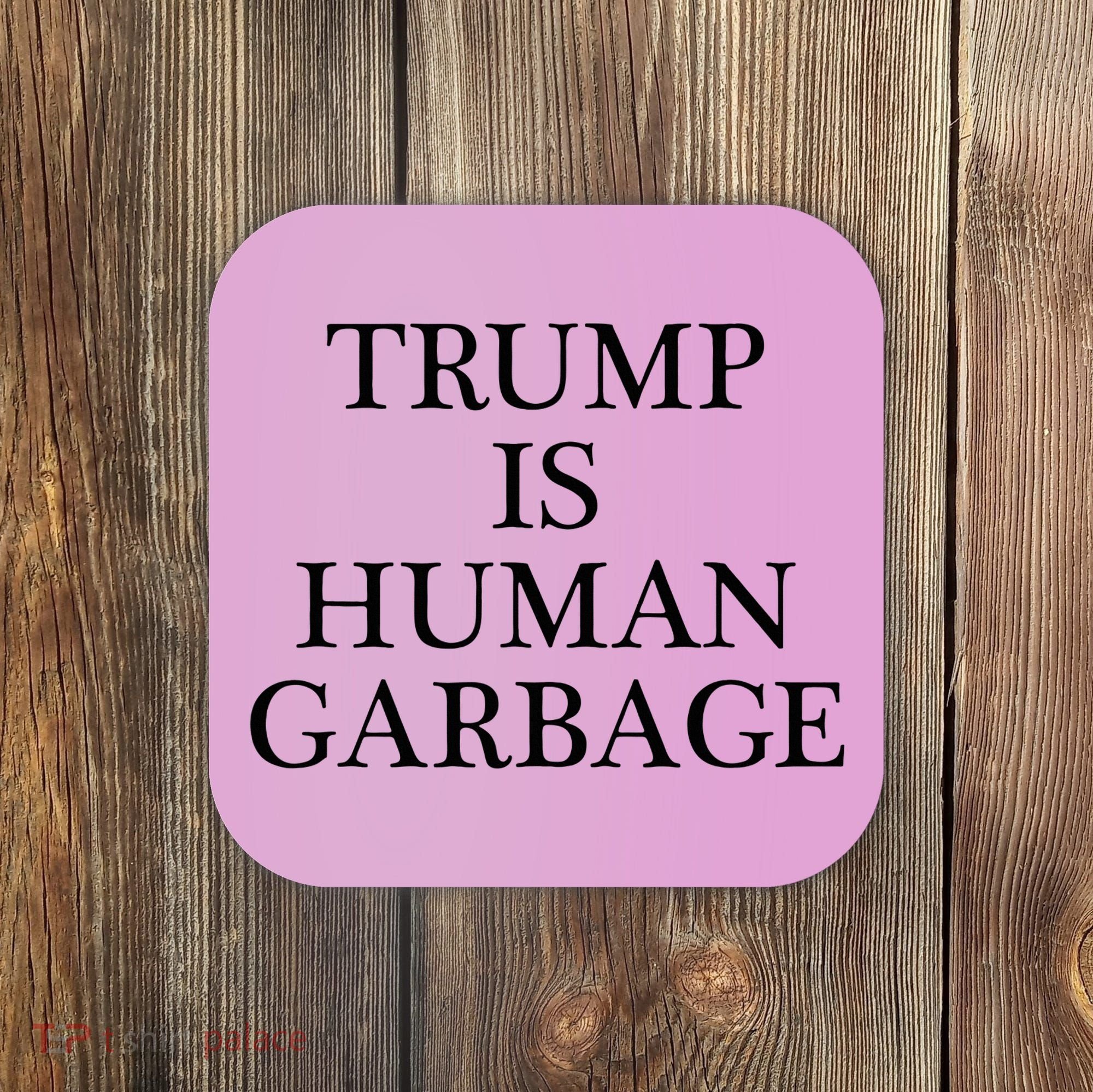 That Says Trump Is Human Garbage Funny Anti Trump Coaster
