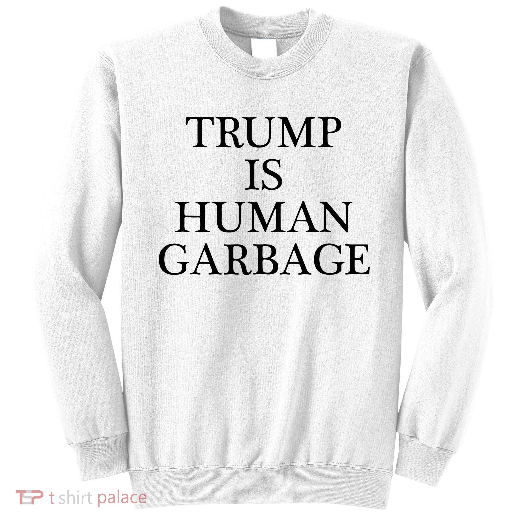 That Says Trump Is Human Garbage Funny Anti Trump Sweatshirt