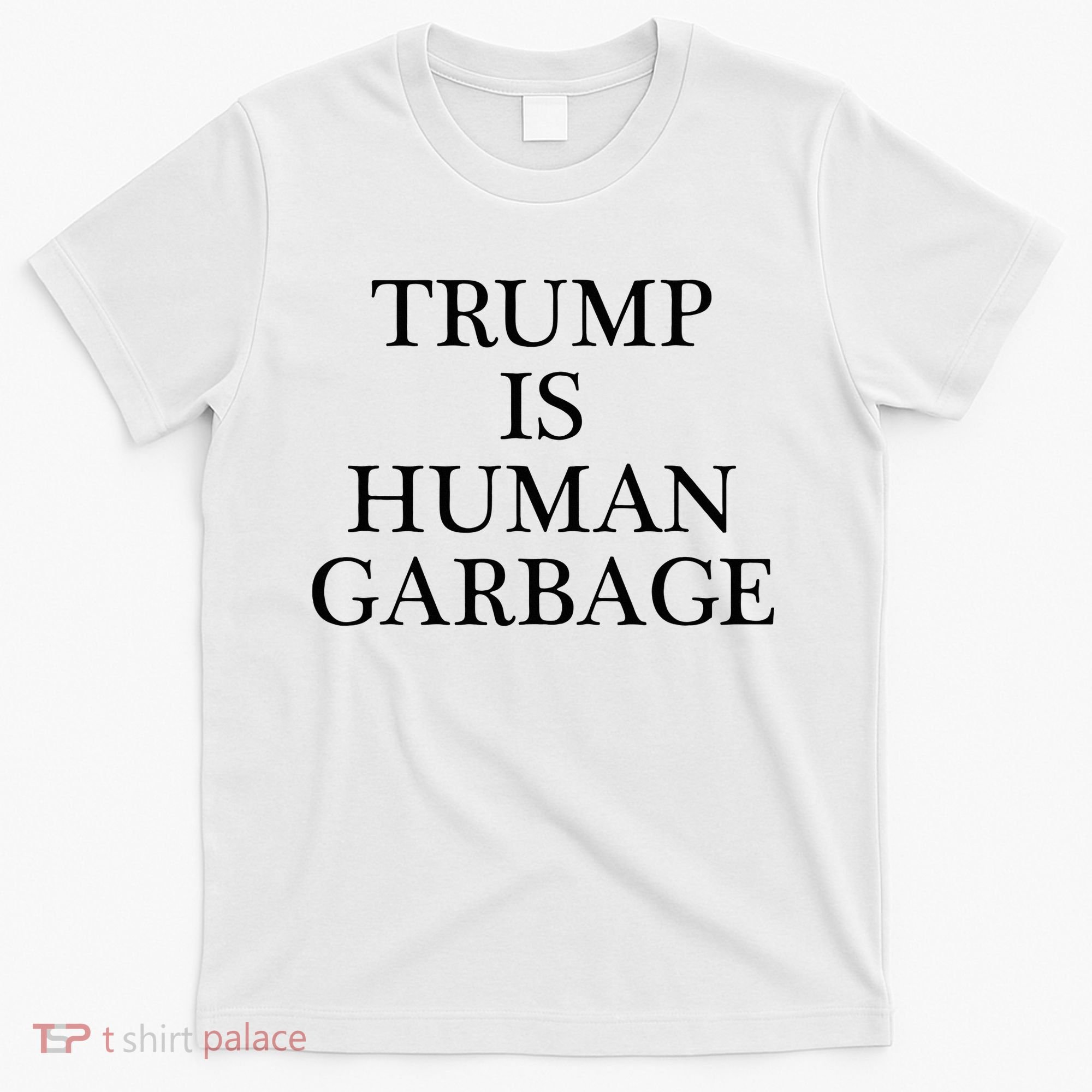 That Says Trump Is Human Garbage Funny Anti Trump T-Shirt