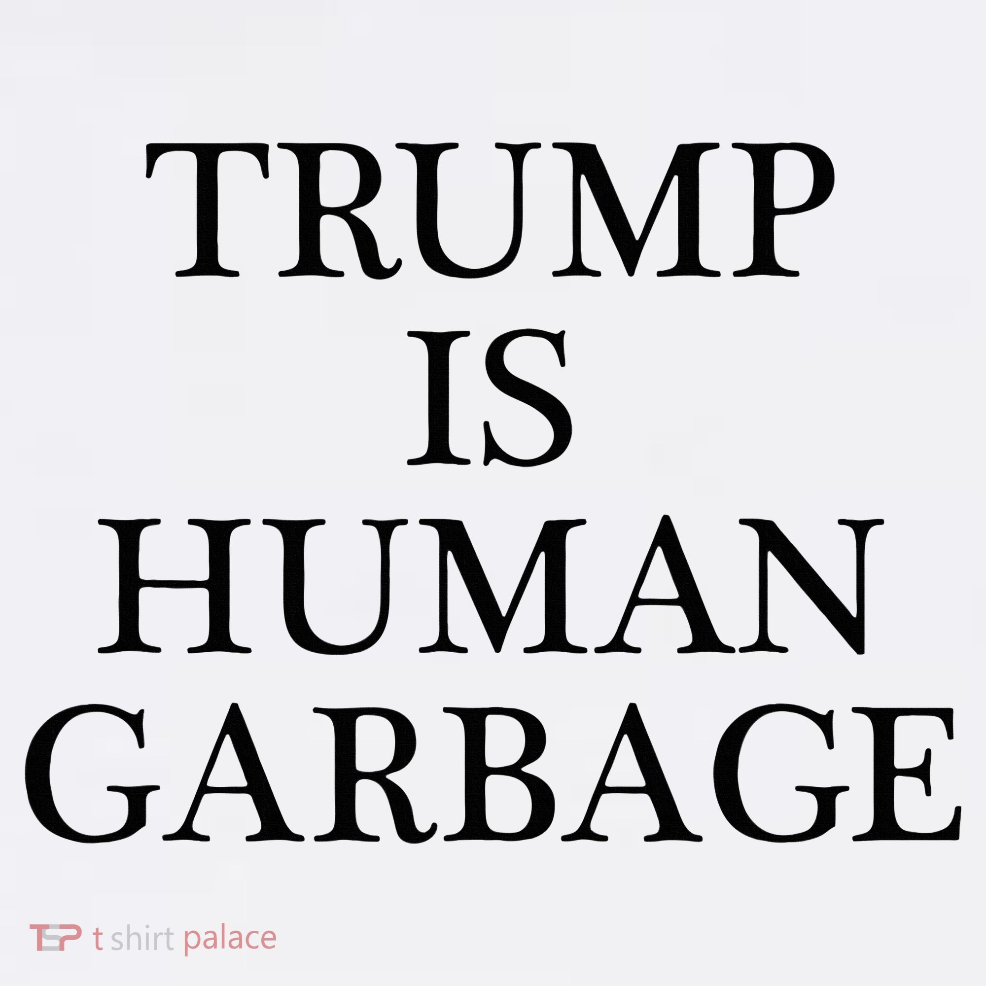 That Says Trump Is Human Garbage Funny Anti Trump T-Shirt