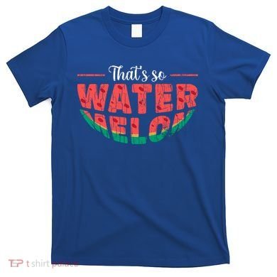 That's So Watermelon Funny Summer Fruit Lover Graphic Gift T-Shirt
