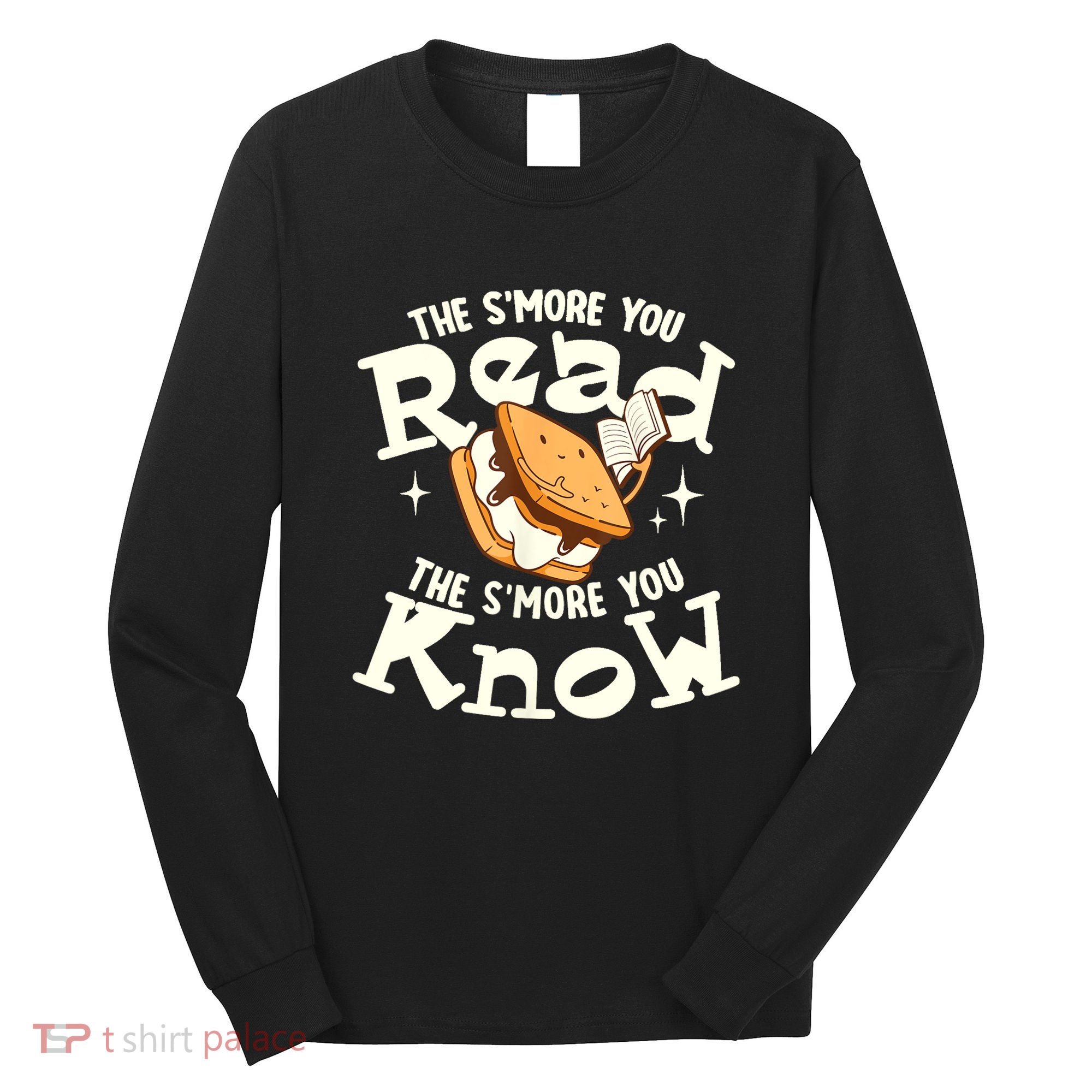 The SMore You Read The SMore You Know Books Reading Lover Long Sleeve Shirt