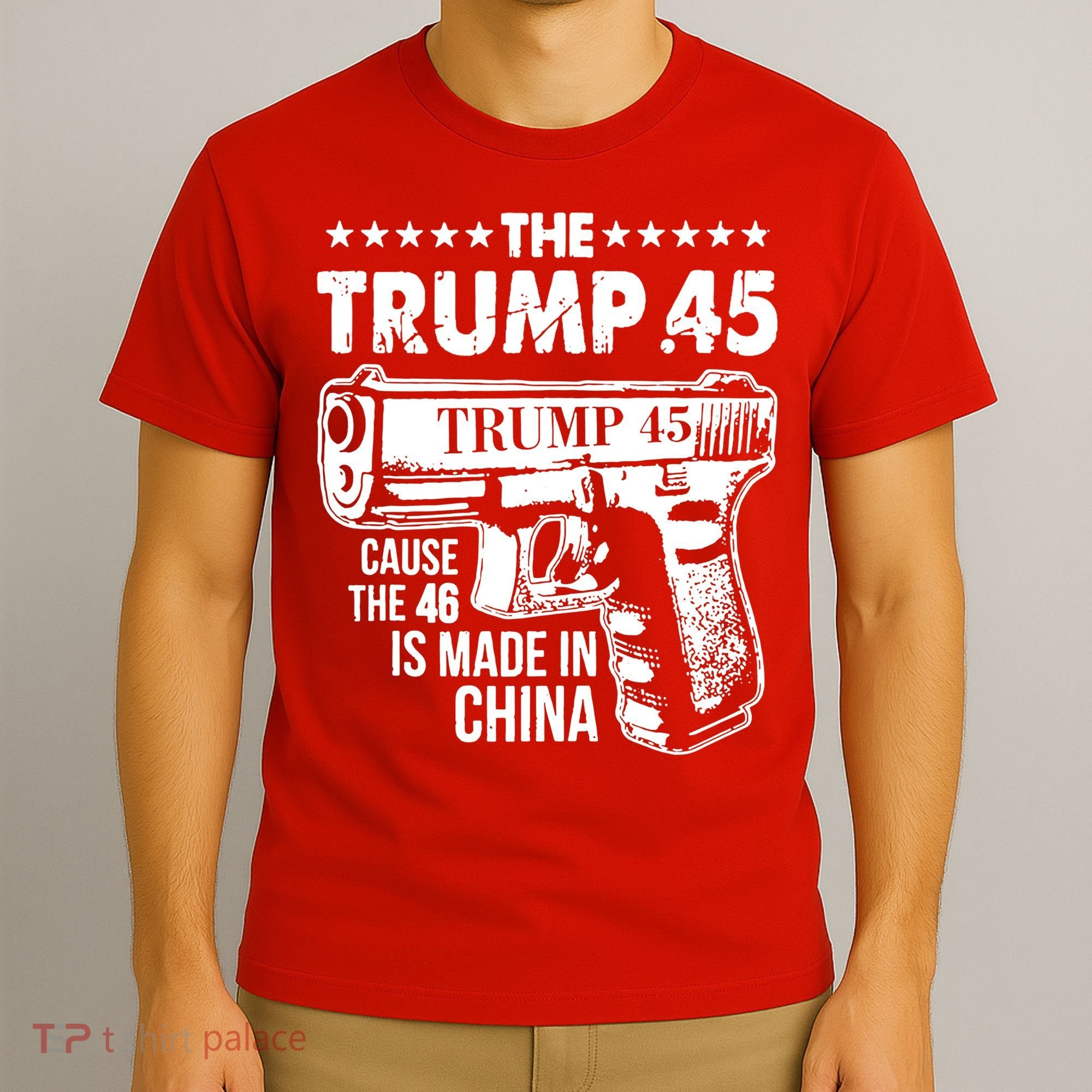The Trump 45 Cause The 46 Is Made In China Gun T-Shirt