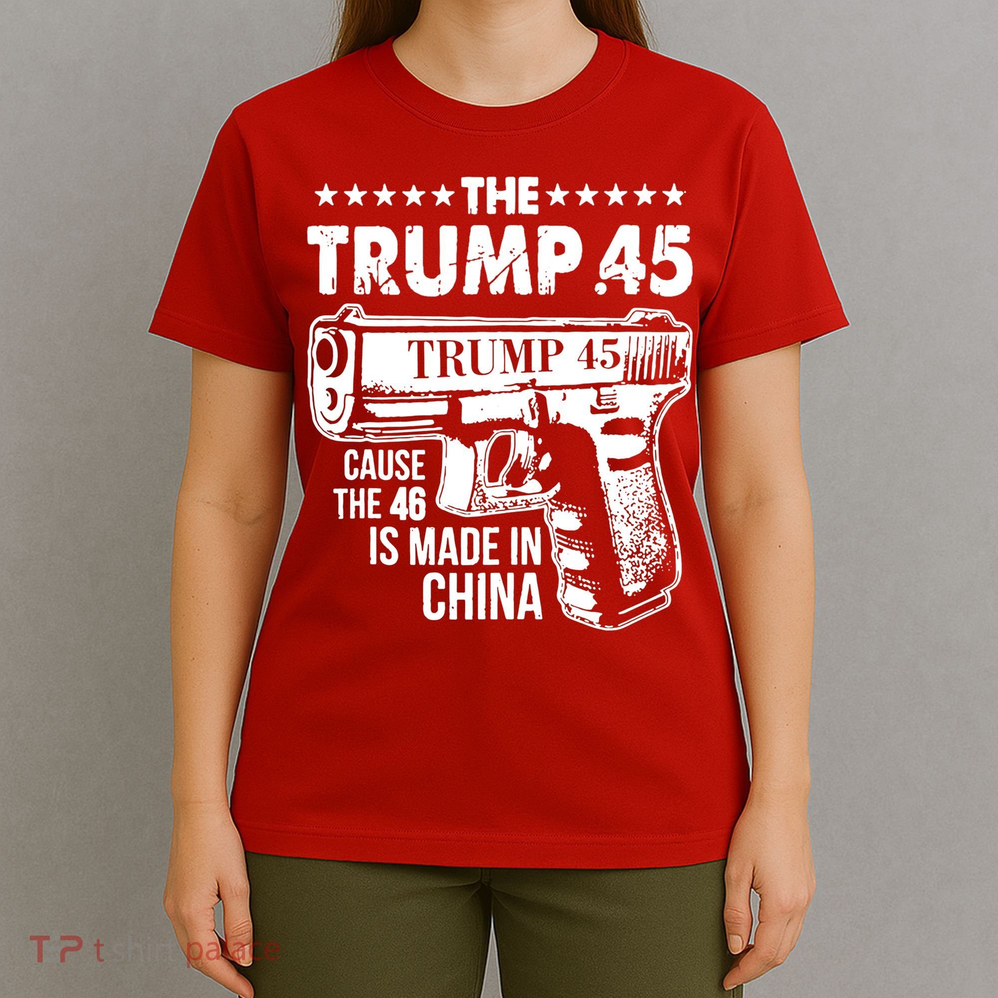 The Trump 45 Cause The 46 Is Made In China Gun T-Shirt