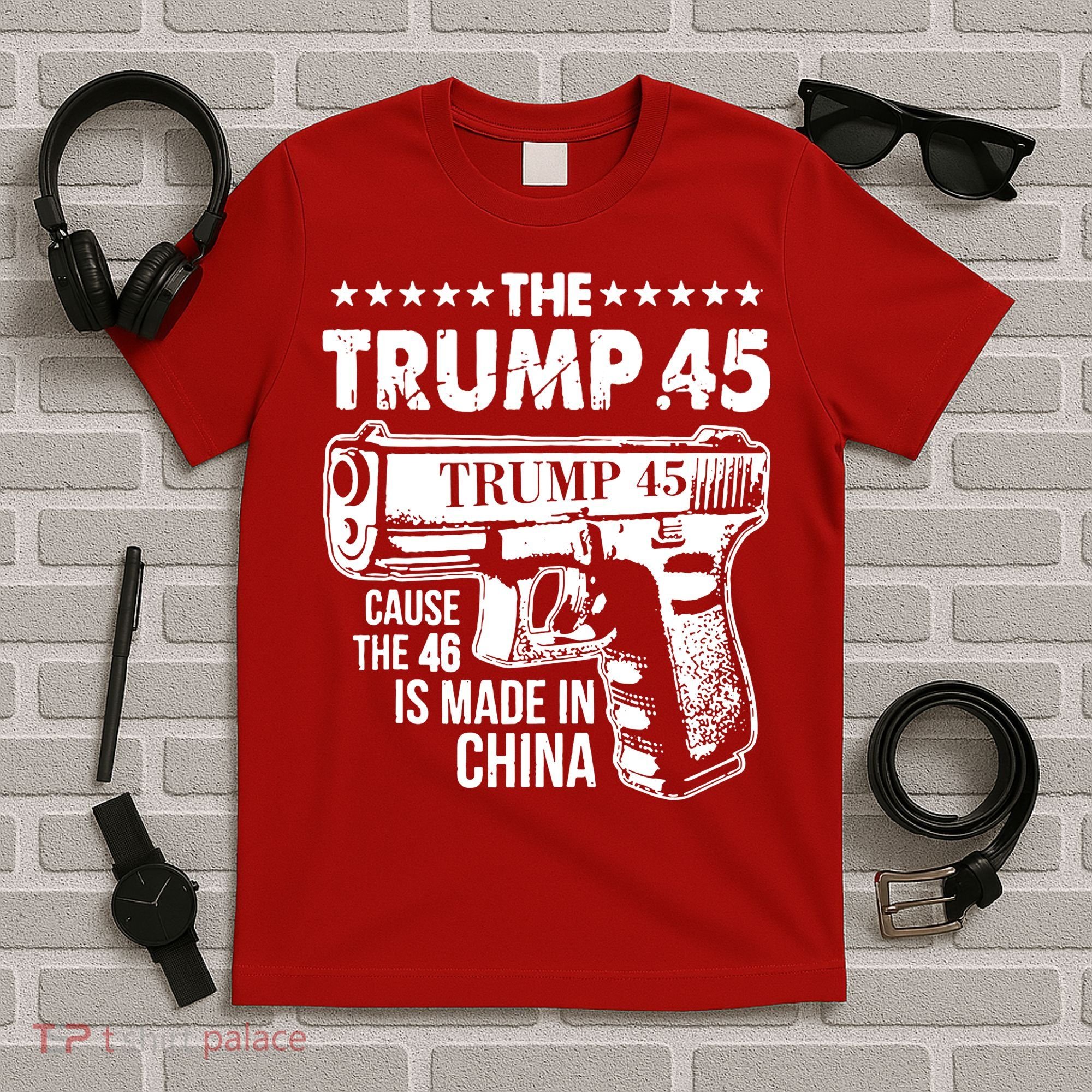 The Trump 45 Cause The 46 Is Made In China Gun T-Shirt