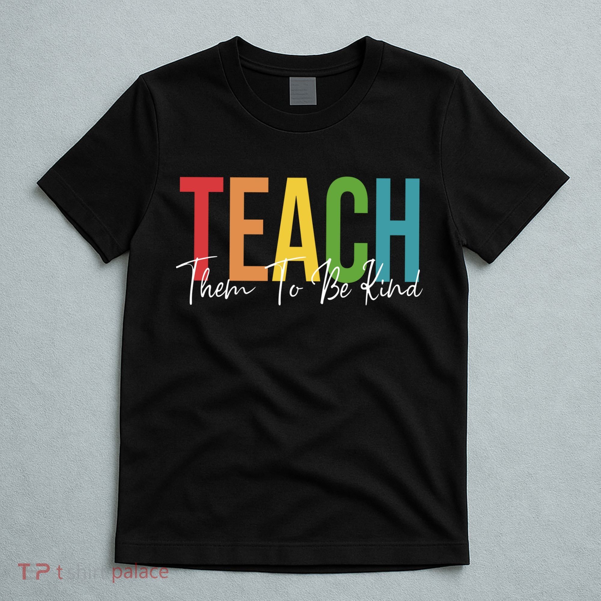 Teach Them All To Be Kind Kindness Matters Teacher T-Shirt
