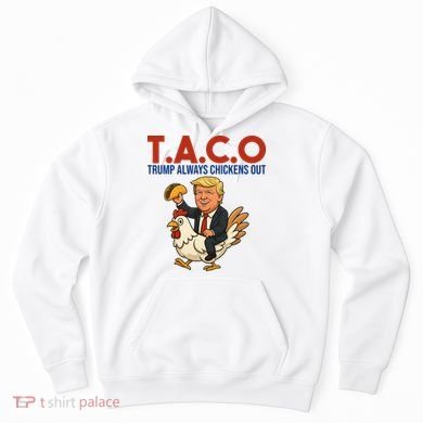 Taco Trump Always Chickens Out Riding A Chicken Hoodie