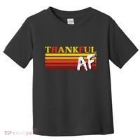 Thanksgiving Thankful Af Sarcastic Saying Rude Humor Toddler T-Shirt thumb 0