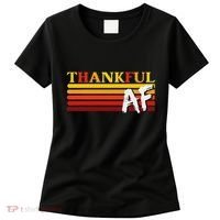 Thanksgiving Thankful Af Sarcastic Saying Rude Humor Women's T-Shirt thumb 0