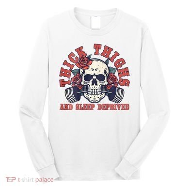 Thick Thighs And Sleep Deprived On Back Long Sleeve Shirt