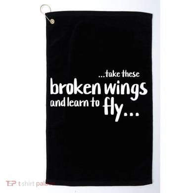 Take These Broken Wings And Learn To Fly Golf Towel