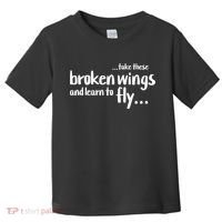 Take These Broken Wings And Learn To Fly Toddler T-Shirt thumb 0