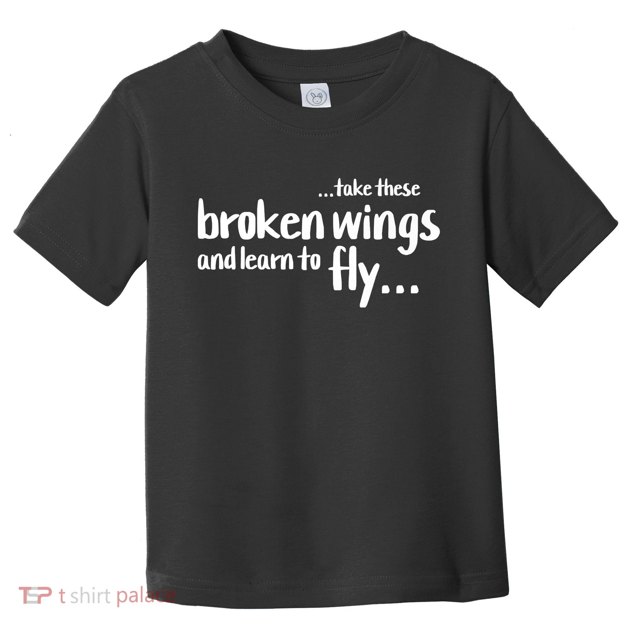 Take These Broken Wings And Learn To Fly Toddler T-Shirt
